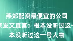 燕郊配资最便宜的公司不少玩家发文直言：根本没听过这一号人物