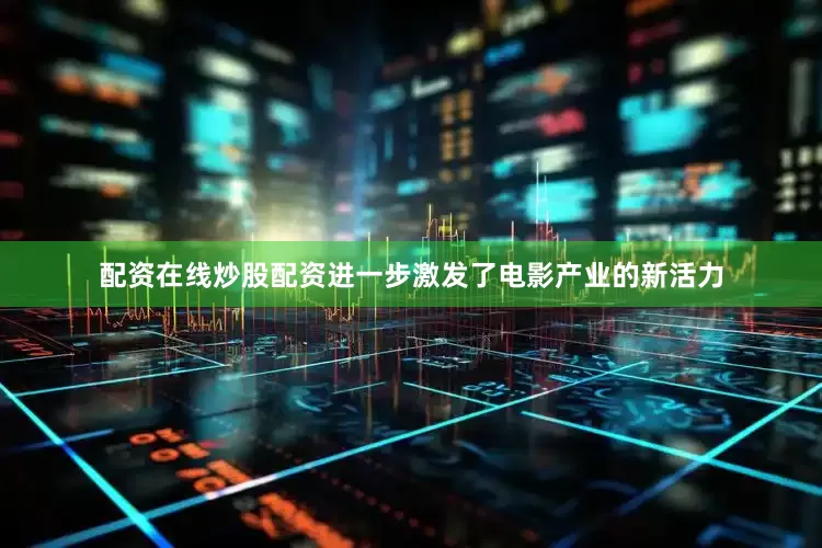 配资在线炒股配资进一步激发了电影产业的新活力