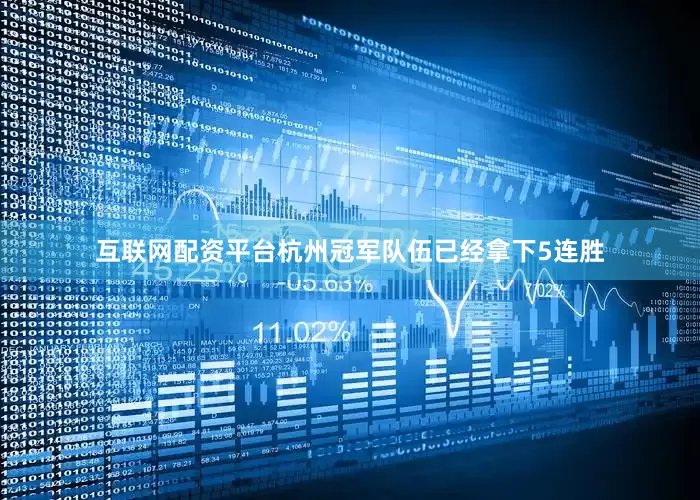 互联网配资平台杭州冠军队伍已经拿下5连胜