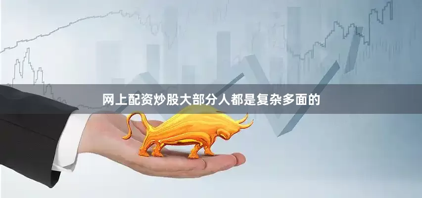 网上配资炒股大部分人都是复杂多面的