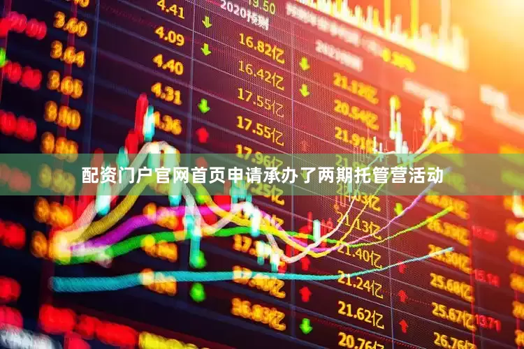 配资门户官网首页申请承办了两期托管营活动