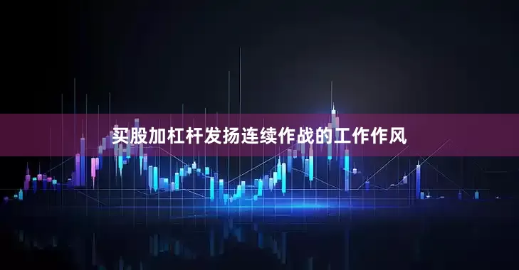 买股加杠杆发扬连续作战的工作作风