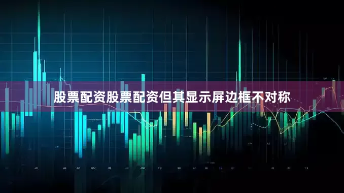 股票配资股票配资但其显示屏边框不对称