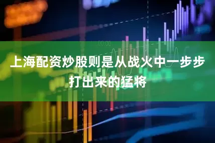 上海配资炒股则是从战火中一步步打出来的猛将