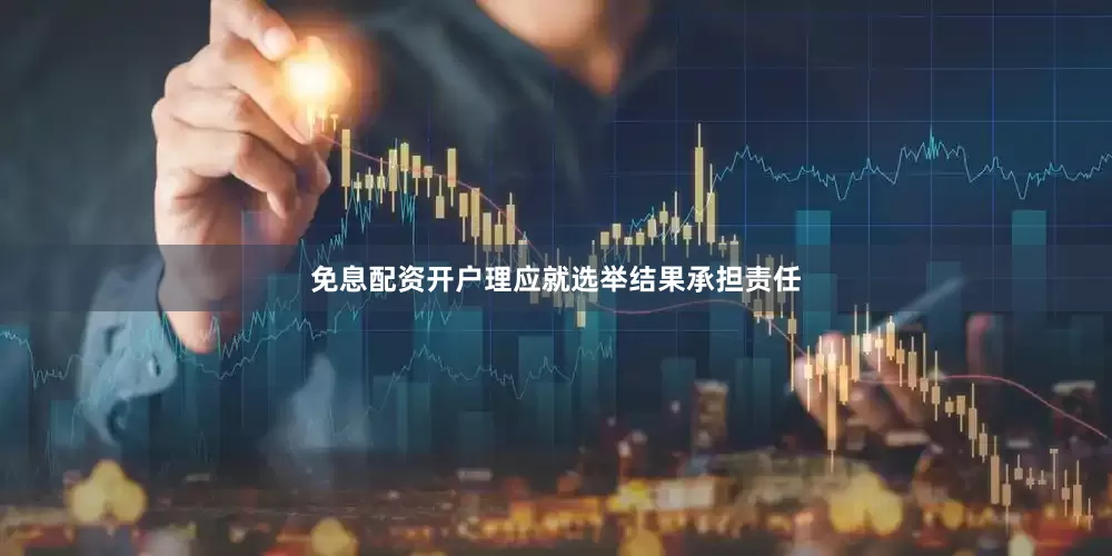 免息配资开户理应就选举结果承担责任