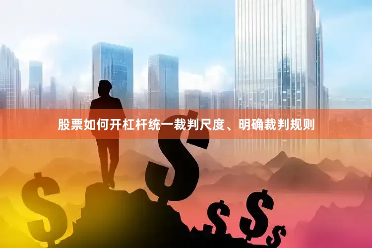 股票如何开杠杆统一裁判尺度、明确裁判规则