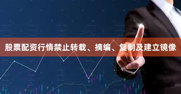 股票配资行情禁止转载、摘编、复制及建立镜像